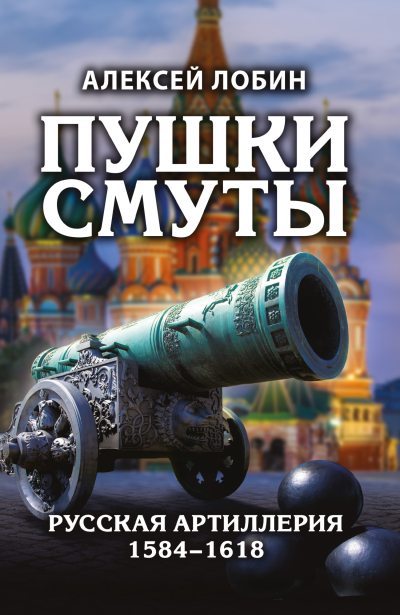 Пушки Смуты. Русская артиллерия 1584–1618 (fb2)