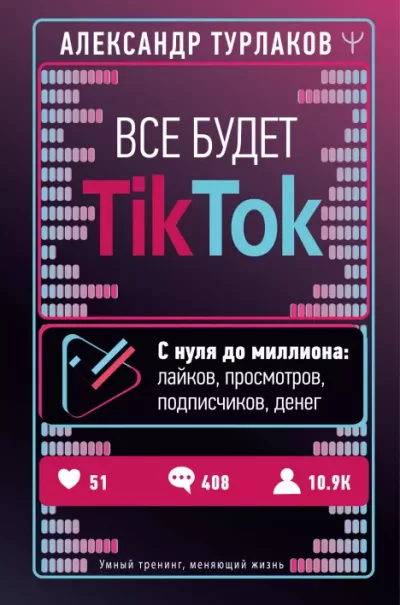 Все будет ТikTok. С нуля до миллиона: лайков, просмотров, подписчиков, денег (epub)