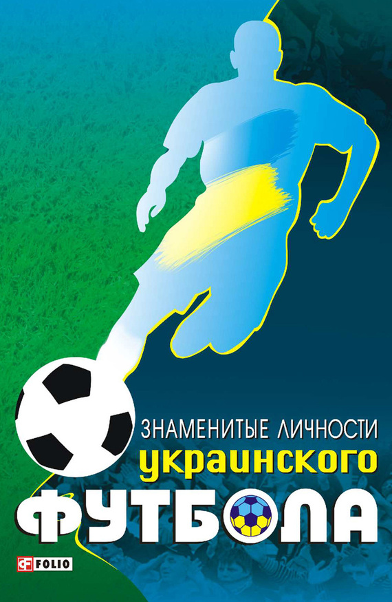 Знаменитые личности украинского футбола (fb2)