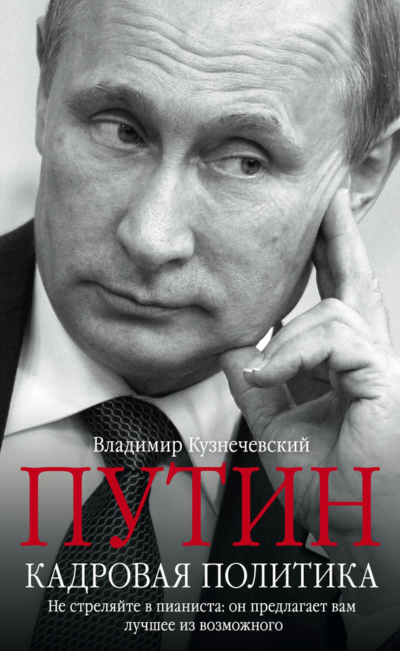 Путин. Кадровая политика. Не стреляйте в пианиста: он предлагает вам лучшее из возможного (fb2)